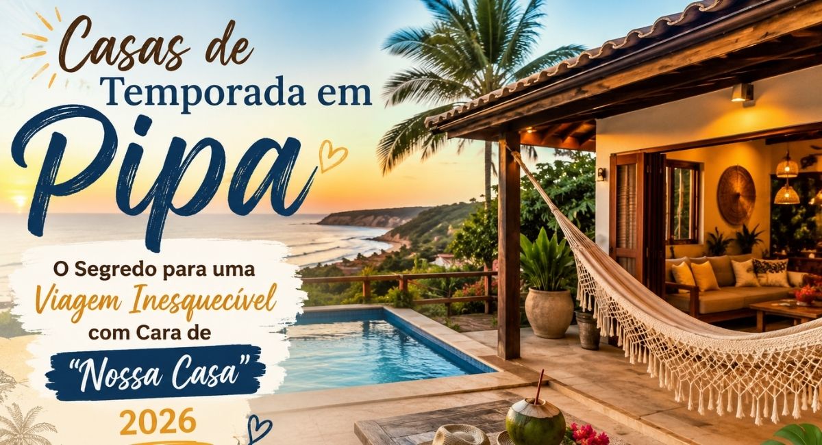 Casas de Temporada em Pipa: O Segredo para uma Viagem Inesquecível com Cara de “Nossa Casa” 2026